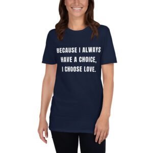 Because i Always Have a Choice, I Choose Love | Short-Sleeve Unisex T-Shirt