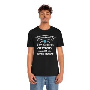 I am Nature’s Creativity and Intelligence Tee