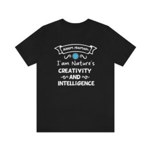 I am Nature’s Creativity and Intelligence Tee