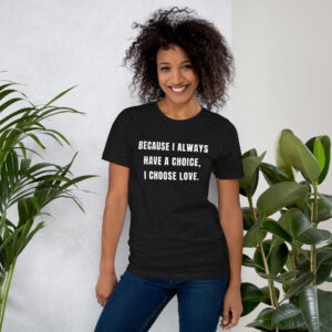 Because I Always Have a Choice, I choose Love. Unisex t-shirt